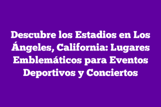 Descubre los Estadios en Los Ángeles, California: Lugares Emblemáticos para Eventos Deportivos y Conciertos