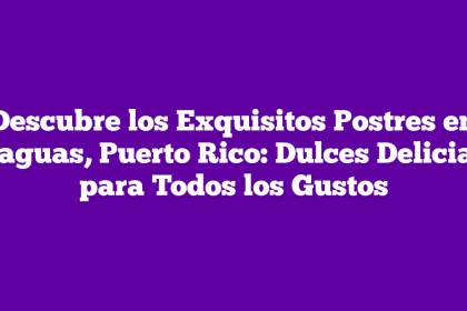 Descubre los Exquisitos Postres en Caguas, Puerto Rico: Dulces Delicias para Todos los Gustos