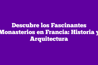 Descubre los Fascinantes Monasterios en Francia: Historia y Arquitectura