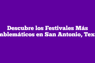 Descubre los Festivales Más Emblemáticos en San Antonio, Texas