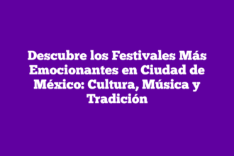 Descubre los Festivales Más Emocionantes en Ciudad de México: Cultura, Música y Tradición