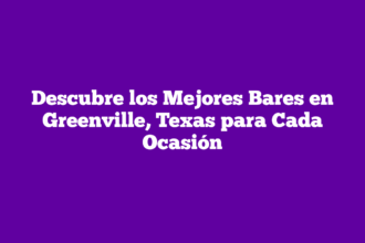 Descubre los Mejores Bares en Greenville, Texas para Cada Ocasión
