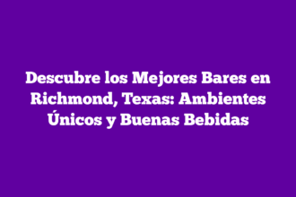 Descubre los Mejores Bares en Richmond, Texas: Ambientes Únicos y Buenas Bebidas
