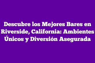 Descubre los Mejores Bares en Riverside, California: Ambientes Únicos y Diversión Asegurada