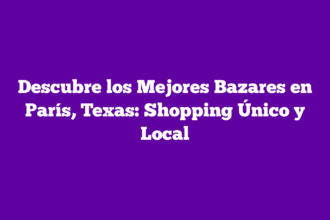 Descubre los Mejores Bazares en París, Texas: Shopping Único y Local