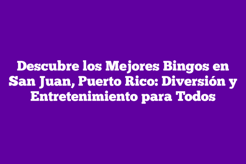 Imagen de Descubre los Mejores Bingos en San Juan, Puerto Rico: Diversión y Entretenimiento para Todos Descubre los Mejores Bingos en San Juan, Puerto Rico: Diversión y Entretenimiento para Todos
