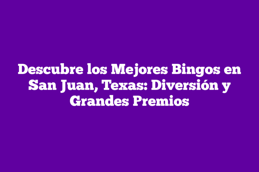 Imagen de Descubre los Mejores Bingos en San Juan, Texas: Diversión y Grandes Premios Descubre los Mejores Bingos en San Juan, Texas: Diversión y Grandes Premios