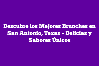 Descubre los Mejores Brunches en San Antonio, Texas – Delicias y Sabores Únicos