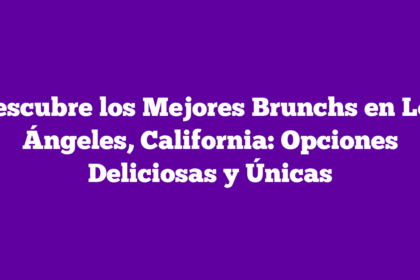 Descubre los Mejores Brunchs en Los Ángeles, California: Opciones Deliciosas y Únicas