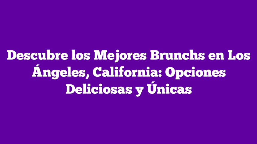 Imagen de Descubre los Mejores Brunchs en Los Ángeles, California: Opciones Deliciosas y Únicas Descubre los Mejores Brunchs en Los Ángeles, California: Opciones Deliciosas y Únicas