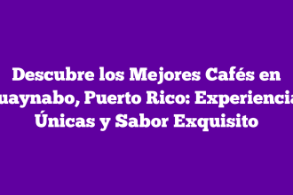 Descubre los Mejores Cafés en Guaynabo, Puerto Rico: Experiencias Únicas y Sabor Exquisito
