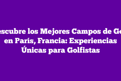 Descubre los Mejores Campos de Golf en París, Francia: Experiencias Únicas para Golfistas