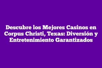 Descubre los Mejores Casinos en Corpus Christi, Texas: Diversión y Entretenimiento Garantizados