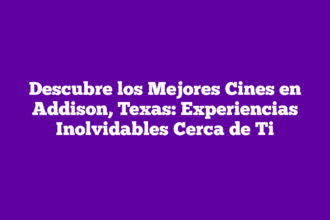 Descubre los Mejores Cines en Addison, Texas: Experiencias Inolvidables Cerca de Ti