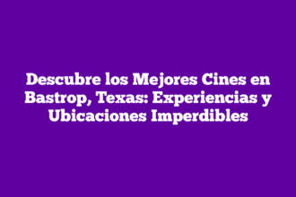 Descubre los Mejores Cines en Bastrop, Texas: Experiencias y Ubicaciones Imperdibles