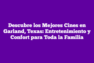 Descubre los Mejores Cines en Garland, Texas: Entretenimiento y Confort para Toda la Familia