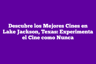 Descubre los Mejores Cines en Lake Jackson, Texas: Experimenta el Cine como Nunca