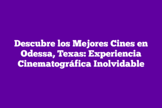 Descubre los Mejores Cines en Odessa, Texas: Experiencia Cinematográfica Inolvidable
