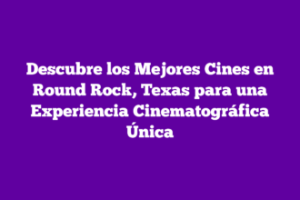 Descubre los Mejores Cines en Round Rock, Texas para una Experiencia Cinematográfica Única