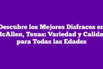Descubre los Mejores Disfraces en McAllen, Texas: Variedad y Calidad para Todas las Edades