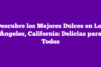 Descubre los Mejores Dulces en Los Ángeles, California: Delicias para Todos