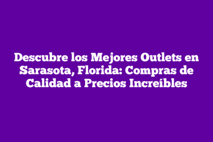 Descubre los Mejores Outlets en Sarasota, Florida: Compras de Calidad a Precios Increíbles