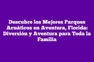 Descubre los Mejores Parques Acuáticos en Aventura, Florida: Diversión y Aventura para Toda la Familia