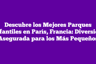 Descubre los Mejores Parques Infantiles en París, Francia: Diversión Asegurada para los Más Pequeños