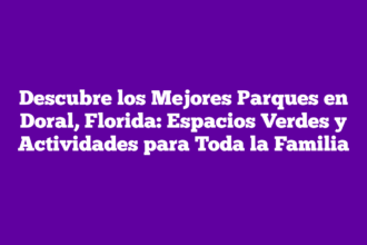 Descubre los Mejores Parques en Doral, Florida: Espacios Verdes y Actividades para Toda la Familia