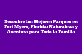 Descubre los Mejores Parques en Fort Myers, Florida: Naturaleza y Aventura para Toda la Familia