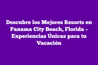 Descubre los Mejores Resorts en Panama City Beach, Florida – Experiencias Únicas para tu Vacación