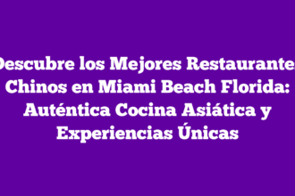 Descubre los Mejores Restaurantes Chinos en Miami Beach Florida: Auténtica Cocina Asiática y Experiencias Únicas