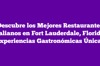 Descubre los Mejores Restaurantes Italianos en Fort Lauderdale, Florida: Experiencias Gastronómicas Únicas