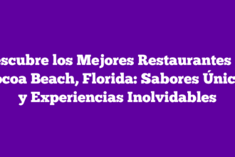 Descubre los Mejores Restaurantes en Cocoa Beach, Florida: Sabores Únicos y Experiencias Inolvidables