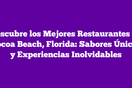 Descubre los Mejores Restaurantes en Cocoa Beach, Florida: Sabores Únicos y Experiencias Inolvidables