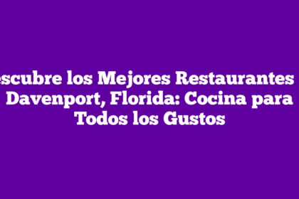 Descubre los Mejores Restaurantes en Davenport, Florida: Cocina para Todos los Gustos