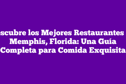 Descubre los Mejores Restaurantes en Memphis, Florida: Una Guía Completa para Comida Exquisita