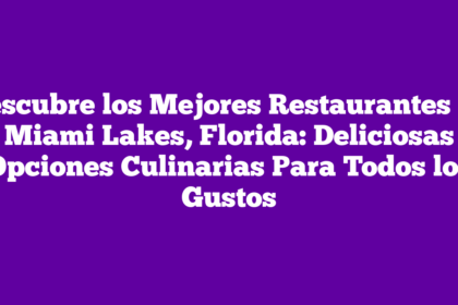 Descubre los Mejores Restaurantes en Miami Lakes, Florida: Deliciosas Opciones Culinarias Para Todos los Gustos