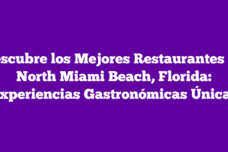 Descubre los Mejores Restaurantes en North Miami Beach, Florida: Experiencias Gastronómicas Únicas
