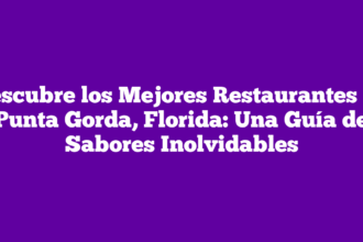 Descubre los Mejores Restaurantes en Punta Gorda, Florida: Una Guía de Sabores Inolvidables