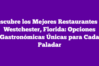 Descubre los Mejores Restaurantes en Westchester, Florida: Opciones Gastronómicas Únicas para Cada Paladar