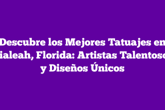 Descubre los Mejores Tatuajes en Hialeah, Florida: Artistas Talentosos y Diseños Únicos
