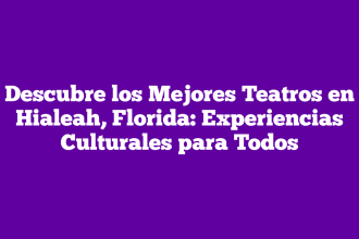 Descubre los Mejores Teatros en Hialeah, Florida: Experiencias Culturales para Todos