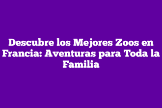 Descubre los Mejores Zoos en Francia: Aventuras para Toda la Familia