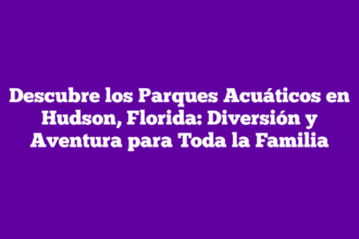 Descubre los Parques Acuáticos en Hudson, Florida: Diversión y Aventura para Toda la Familia