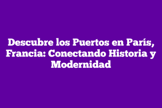 Descubre los Puertos en París, Francia: Conectando Historia y Modernidad