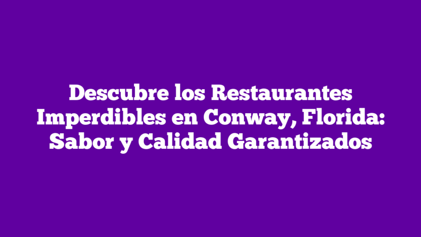 Imagen de Descubre los Restaurantes Imperdibles en Conway, Florida: Sabor y Calidad Garantizados Descubre los Restaurantes Imperdibles en Conway, Florida: Sabor y Calidad Garantizados