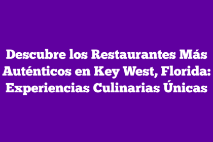Descubre los Restaurantes Más Auténticos en Key West, Florida: Experiencias Culinarias Únicas