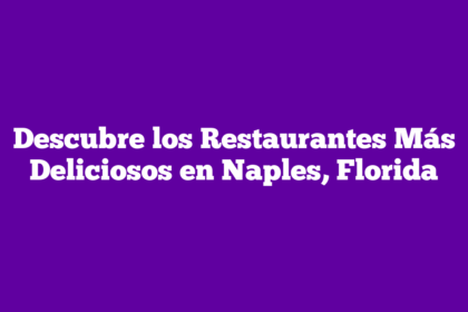 Descubre los Restaurantes Más Deliciosos en Naples, Florida