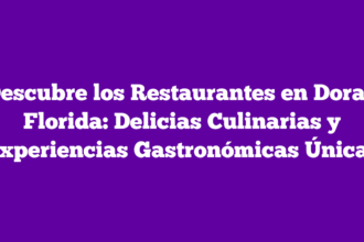 Descubre los Restaurantes en Doral, Florida: Delicias Culinarias y Experiencias Gastronómicas Únicas